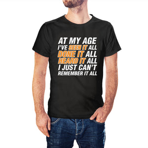 At My Age I've Seen It All, Done It All, Heard It All, I Just Can't Remember It All Funny T-Shirt