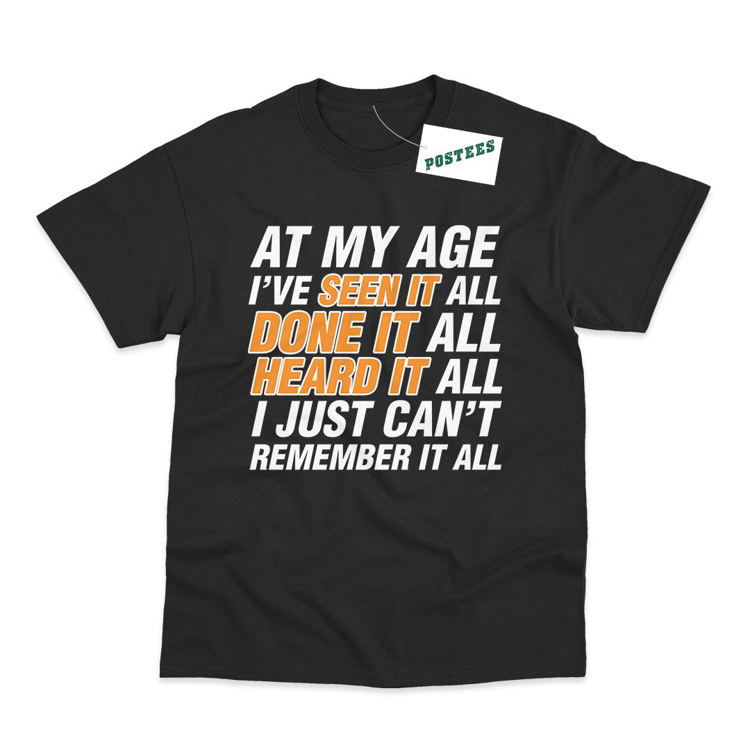 At My Age I've Seen It All, Done It All, Heard It All, I Just Can't Remember It All Funny T-Shirt